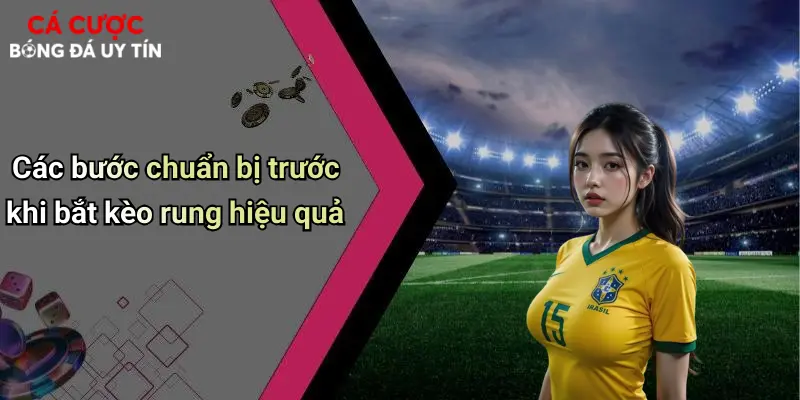 Các bước chuẩn bị trước khi bắt kèo rung hiệu quả