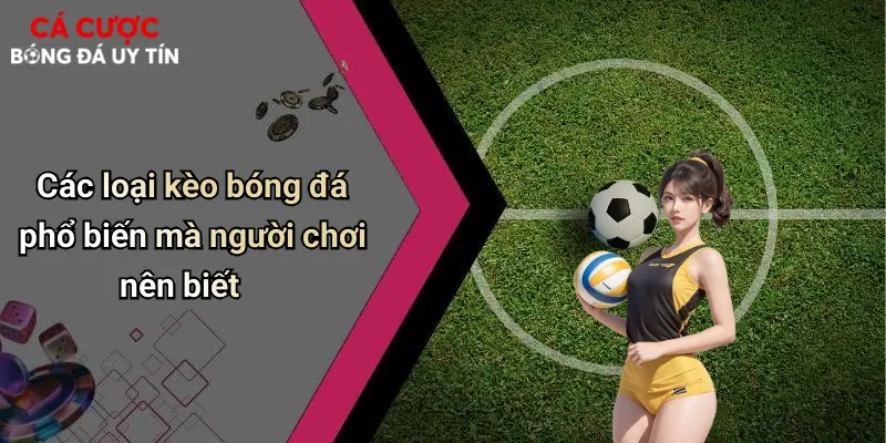 Các loại kèo bóng đá phổ biến mà người chơi nên biết