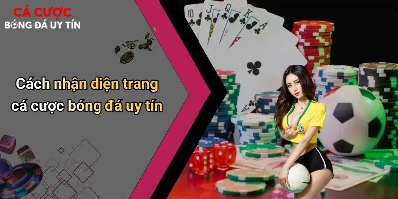 Cách nhận diện trang cá cược bóng đá uy tín