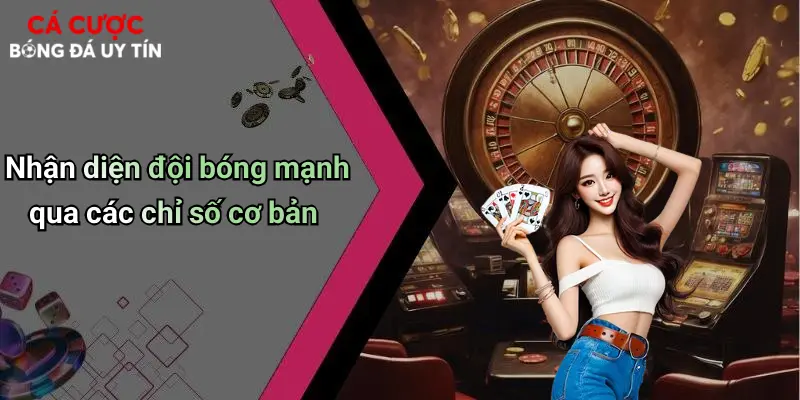 Nhận diện đội bóng mạnh qua các chỉ số cơ bản