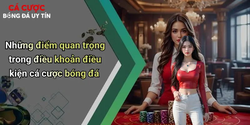 Những điểm quan trọng trong điều khoản điều kiện cá cược bóng đá