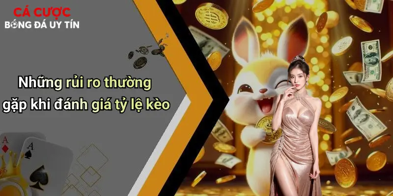 Những rủi ro thường gặp khi đánh giá tỷ lệ kèo