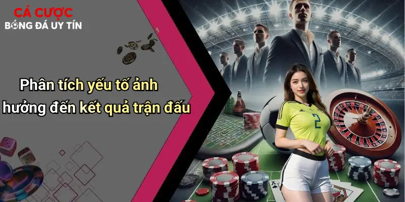 Phân tích yếu tố ảnh hưởng đến kết quả trận đấu