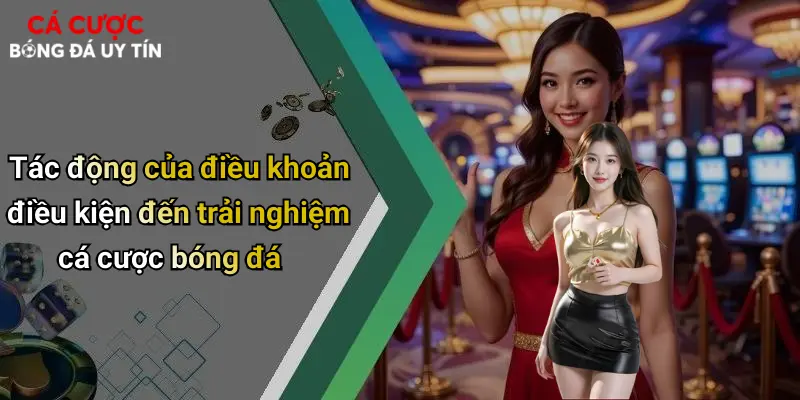 Tác động của điều khoản điều kiện đến trải nghiệm cá cược bóng đá
