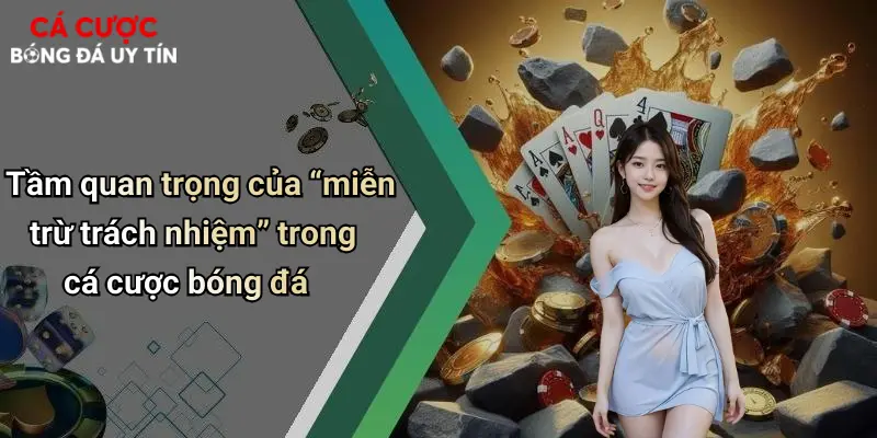 Tầm quan trọng của “miễn trừ trách nhiệm” trong cá cược bóng đá