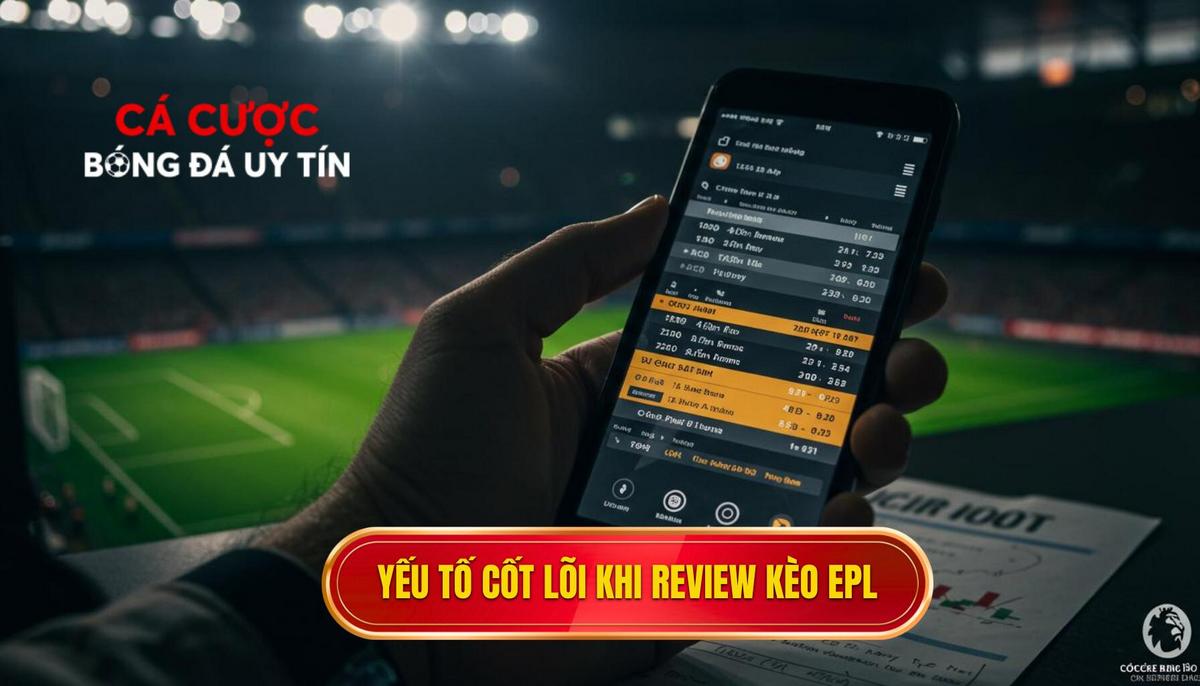 Phần 1_ Những Yếu Tố Cốt Lõi Khi Review Kèo Cá Cược Ngoại Hạng Anh