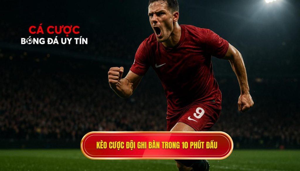 Kèo cược đội ghi bàn trong 10 phút đầu