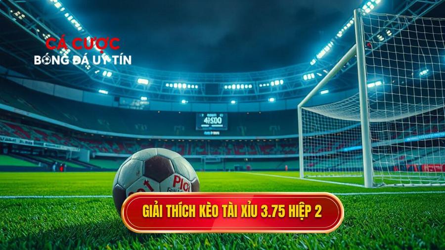 Hiểu rõ về Kèo tài xỉu 3.75 hiệp 2 là gì?