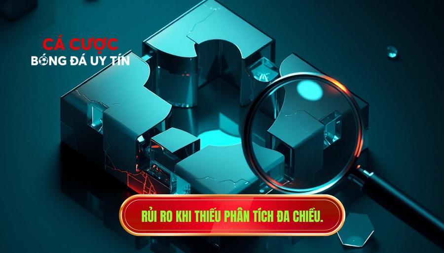 Rủi ro khi thiếu phân tích đa chiều.