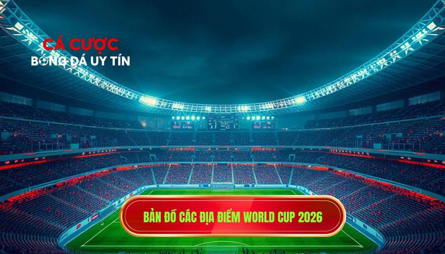 3. Bản đồ các địa điểm World Cup 2026